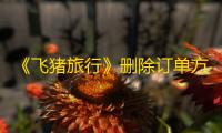 《飞猪旅行》删除订单方法