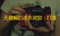 无畏契约连杀奖励：打造信任与价值的战略